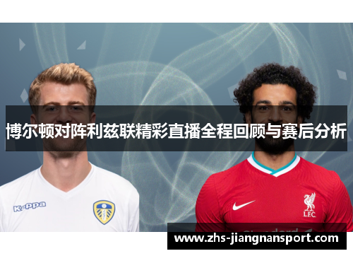 博尔顿对阵利兹联精彩直播全程回顾与赛后分析