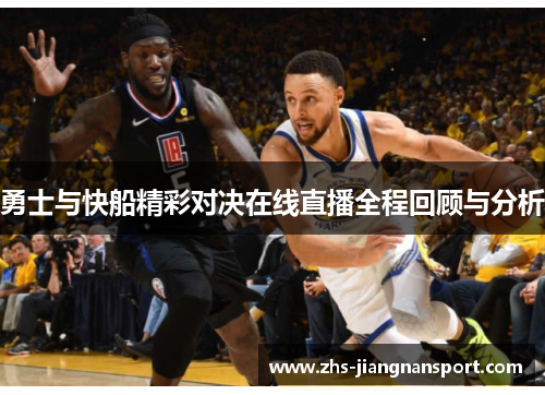 勇士与快船精彩对决在线直播全程回顾与分析